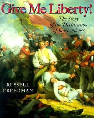 Give Me Liberty!: The Story of the Declaration of Independence by Russell Freedman