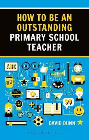 How to be an Outstanding Primary School Teacher 2nd edition by David Dunn
