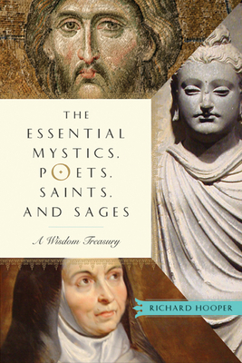 Essential Mystics, Poets, Saints, and Sages: A Wisdom Treasury by Richard Hooper