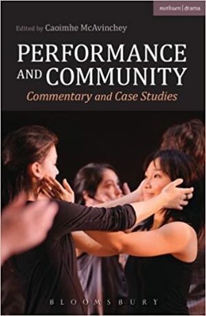 Performance and Community: Commentary and Case Studies by Caoimhe McAvinchey