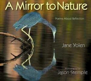 A Mirror to Nature: Poems About Reflection by Jane Yolen, Jason Stemple