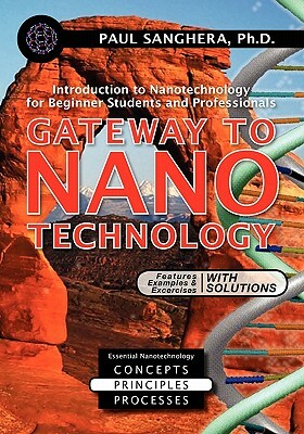 Gateway to Nanotechnology: An Introduction to Nanotechnology for Beginner Students and Professionals by Paul Sanghera