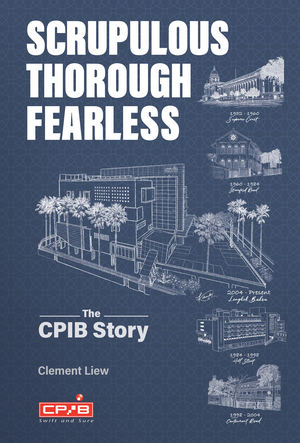 Scrupulous, Thorough, Fearless: The Cpib Story by Clement Liew