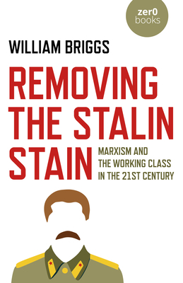 Removing the Stalin Stain: Marxism and the Working Class in the 21st Century by William Briggs