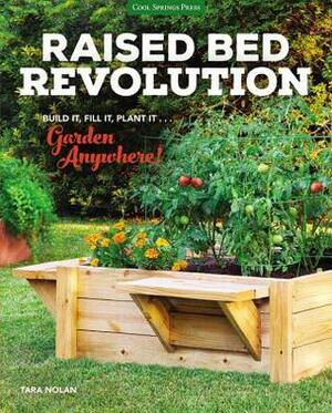 Raised Bed Revolution: Build It, Fill It, Plant It... Garden Anywhere! by Tara Nolan