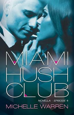 Miami Hush Club: Book 4 by Michelle Warren