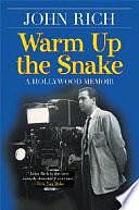 Warm Up the Snake: A Hollywood Memoir by John Rich