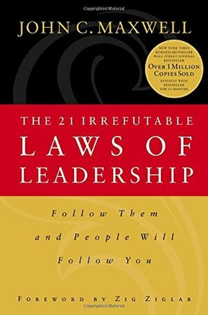 The 21 Irrefutable Laws of Leadership: Follow Them and People Will Follow You by Zig Ziglar, John C. Maxwell