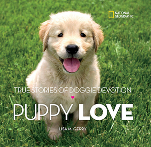 Puppy Love: True Stories of Doggie Devotion by Lisa Gerry