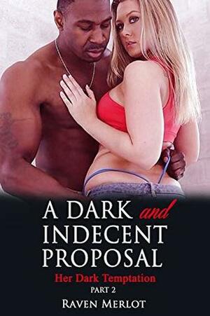 A Dark and Indecent Proposal Part 2: Her Dark Temptation by Raven Merlot