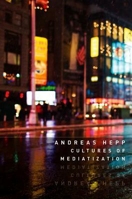 Cultures of Mediatization by Andreas Hepp