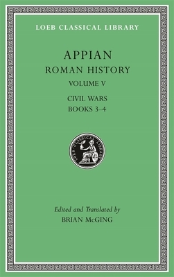 Roman History, Volume V: Civil Wars, Books 3-4 by Appian