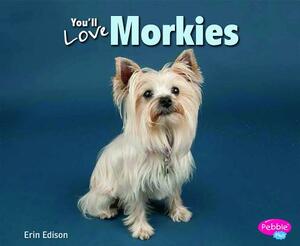 You'll Love Morkies by Erin Edison