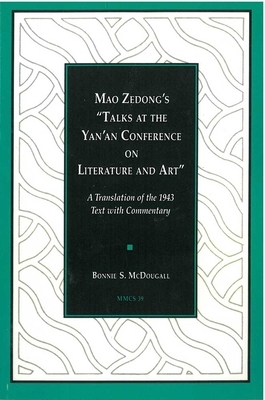 Mao Zedong's "talks at the Yan'an Conference on Literature and Art": A Translation of the 1943 Text with Commentary by Bonnie S. McDougall