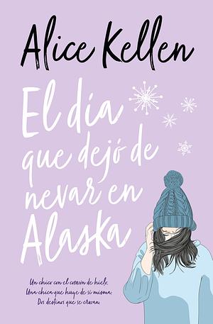 El día que dejó de nevar en Alaska by Alice Kellen