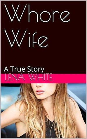 Whore Wife: A True Story by Lena White