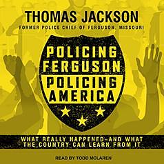 Policing Ferguson, Policing America: What Really Happened—and What the Country Can Learn From It by Todd McLaren, Thomas Jackson