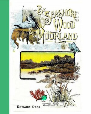 By Sea-Shore, Wood and Moorland: Peeps at Nature by Jacob Young, Edward Step