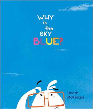 Why is the Sky Blue? by Heath McKenzie