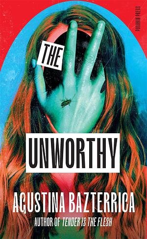 The Unworthy by Agustina Bazterrica