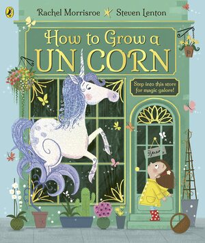 How to Grow a Unicorn by Steven Lenton, Rachel Morrisroe