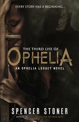 The Third Life of Ophelia by Spencer Stoner