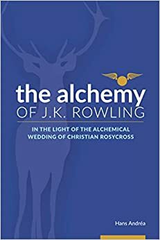 The Alchemy of J.K. Rowling: In the Light of the Alchemical Wedding of Christian Rosycross by Hans Andréa