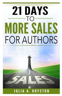 21 Days to More Sales for Authors by Tamara Kirk, Julia a. Royston