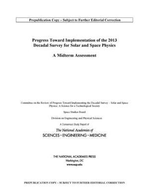 Progress Toward Implementation of the 2013 Decadal Survey for Solar and Space Physics: A Midterm Assessment by Division on Engineering and Physical Sci, Space Studies Board, National Academies of Sciences Engineeri