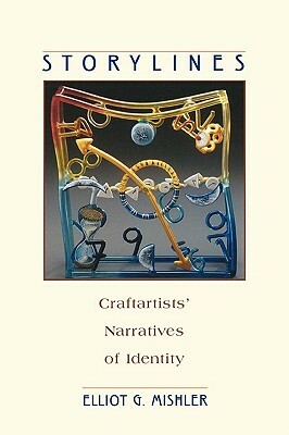 Storylines: Craftartists' Narratives of Identity by Elliot G. Mishler