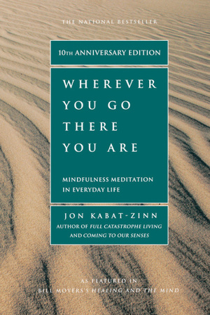 Wherever You Go, There You Are: Mindfulness Meditation in Everyday Life by Jon Kabat-Zinn