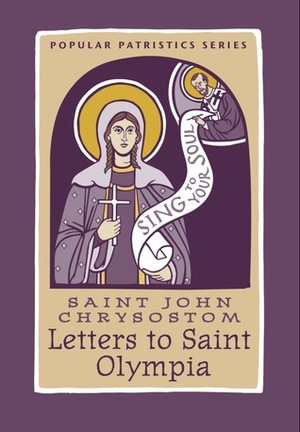 Saint John Chrysostom Letters to Saint Olympia by John Chrysostom, David C. Ford