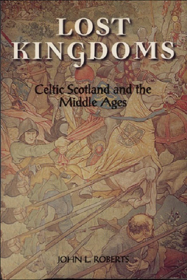 Lost Kingdoms: Celtic Scotland and the Middle Ages by John L. Roberts