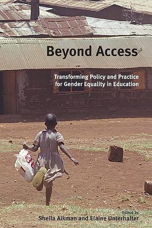 Beyond Access: Transforming Policy and Practice for Gender Equality in Education by Sheila Aikman, Elaine Unterhalter