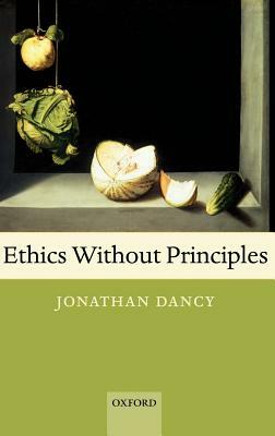 Ethics Without Principles by Jonathan Dancy