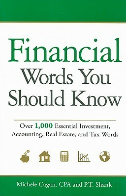 Financial Words You Should Know: Over 1,000 Essential Investment, Accounting, Real Estate, and Tax Words by Michele Cagan, P.T. Shank