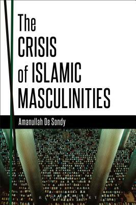 The Crisis of Islamic Masculinities by Amanullah de Sondy