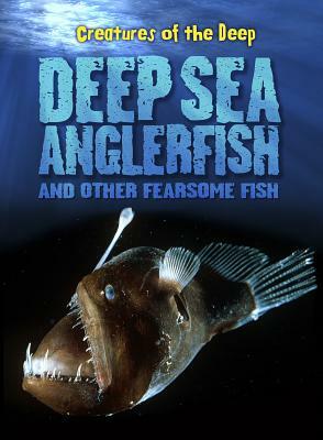 Deep-Sea Anglerfish and Other Fearsome Fish by Rachel Lynette