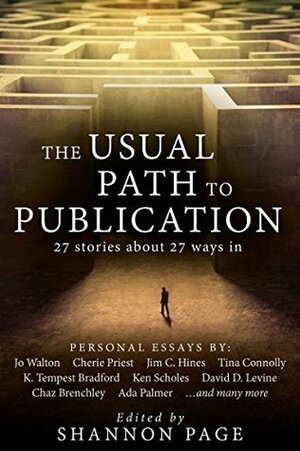 The Usual Path to Publication: 27 stories about 27 ways in by Elizabeth Bourne, Deborah J. Ross, Mindy Klasky, Nancy Jane Moore, Rhiannon Held, Brenda Cooper, Trisha Leigh, David D. Levine, Jo Walton, Jennifer Brozek, Chaz Brenchley, Alma Alexander, Shannon Page, Phyllis Irene Radford, Randy Henderson, Mark Teppo, Cherie Priest, Amy Sterling Casil, Ken Scholes, Ada Palmer, Laura Anne Gilman, Sara Stamey, Katharine Kerr, Tina Connolly, John A. Pitts, Jim C. Hines, Lyla Payne, K. Tempest Bradford, Chris Dolley