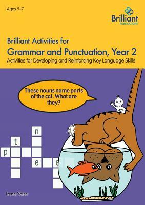 Brilliant Activities for Grammar and Punctuation, Year 2: Activities for Developing Key Language Skills by Irene Yates