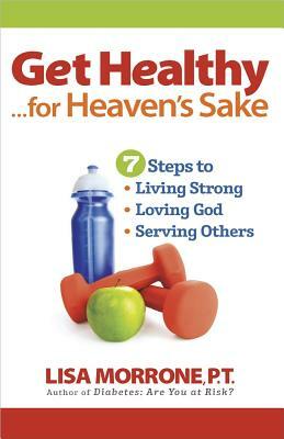 Get Healthy, for Heaven's Sake by Lisa Morrone