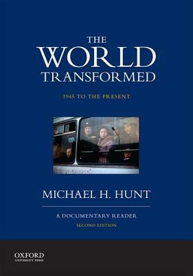 The World Transformed, 1945 to the Present: A Documentary Reader by Michael H. Hunt