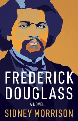 Frederick Douglass: A Novel by Sidney Morrison