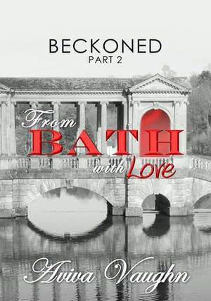 BECKONED, Part 2: From Bath with Love (diverse, slow burn, second chance romance inspired by food and travel) by Aviva Vaughn