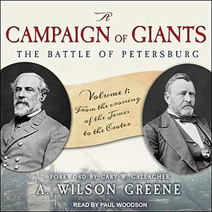 A Campaign of Giants--The Battle for Petersburg: Volume 1: From the Crossing of the James to the Crater by A. Wilson Greene, A. Wilson Greene