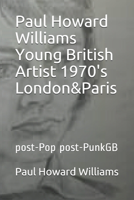 Paul Howard Williams Young British Artist 1970's London&Paris: post-Pop post-PunkGB by Paul Howard Williams