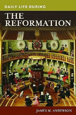 Daily Life During the Reformation by James M. Anderson