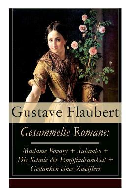 Gesammelte Romane: Madame Bovary + Salambo + Die Schule der Empfindsamkeit + Gedanken eines Zweiflers by Arthur Schurig, Gustave Flaubert