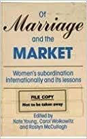 Of Marriage And The Market: Women's Subordination Internationally And Its Lessons by Kate Young, Roslyn McCullagh, Carol Wolkowitz