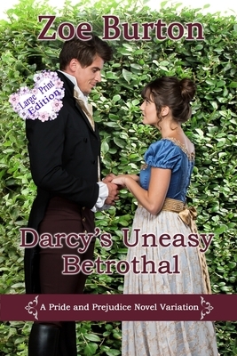 Darcy's Uneasy Betrothal Large Print Edition: A Pride & Prejudice Novel Variation by Zoe Burton